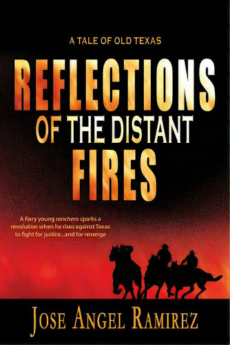 Reflections Of The Distant Fires: A Tale Of Old Texas, De Ramirez, Jose Angel. Editorial Lightning Source Inc, Tapa Blanda En Inglés
