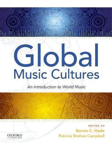 Global Music Cultures : An Introduction To World Music, De Bonnie C Wade., Vol. 1. Editorial Oxford University Press, Usa, Tapa Blanda En Inglés