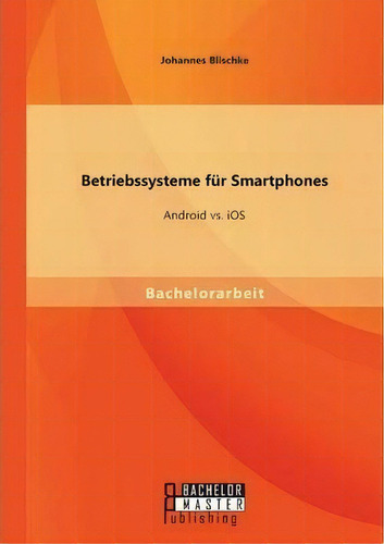 Betriebssysteme Fur Smartphones, De Johannes Blischke. Editorial Bachelor Master Publishing, Tapa Blanda En Inglés