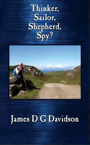 Thinker, Sailor, Shepherd, Spy?, De James D. G. Davidson. Editorial New Generation Publishing, Tapa Blanda En Inglés