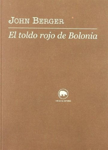 Toldo Rojo De Bolonia, El, De Berger, John. Editorial Abada Editores En Español