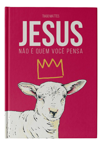 Livro Jesus Não É Quem Você Pensa Tiago Mattes 1a Edição Capa Dura 2024 Português Editora Thomas Nelson Brasil