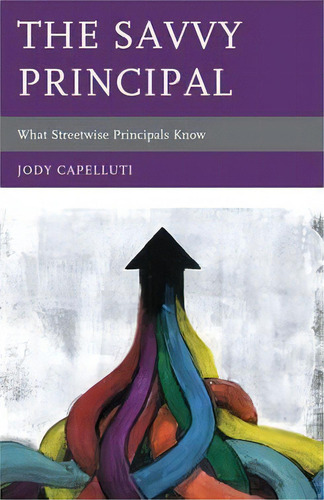 The Savvy Principal : What Streetwise Principals Know, De Jody Capelluti. Editorial Rowman & Littlefield, Tapa Dura En Inglés
