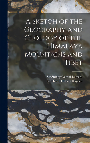 A Sketch Of The Geography And Geology Of The Himalaya Mountains And Tibet, De Burrard, Sidney Gerald. Editorial Legare Street Pr, Tapa Dura En Inglés