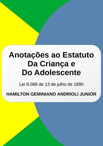 Anotações Ao Estatuto Da Criança E Do Adolescente, De Hamilton Geminiano Andrioli Junior. Série Não Aplicável, Vol. 1. Editora Clube De Autores, Capa Mole, Edição 1 Em Português, 2021