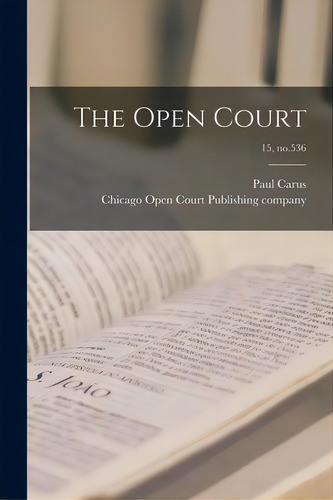 The Open Court; 15, No.536, De Carus, Paul 1852-1919. Editorial Legare Street Pr, Tapa Blanda En Inglés