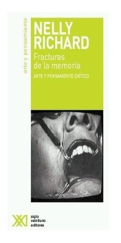 Fracturas de la memoria: Arte y pensamiento crítico, de Nelly Richard. Editorial Siglo XXI, edición 1 en español