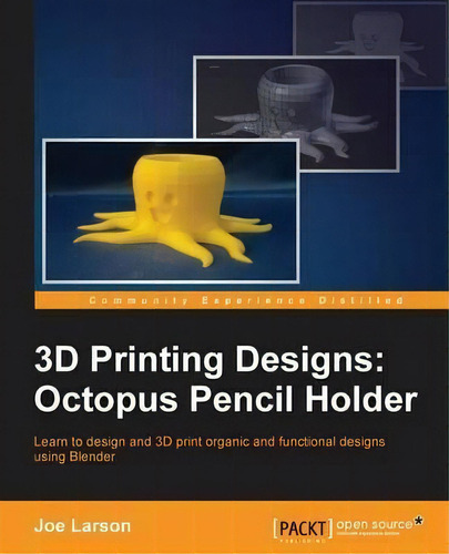 3d Printing Designs: Octopus Pencil Holder, De Joe Larson. Editorial Packt Publishing Limited, Tapa Blanda En Inglés