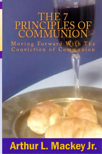 The 7 Principles Of Communion: Moving Forward With The Conviction Of Communion, De Mackey, Arthur L., Jr.., Vol. 1. Editorial St Paul Pr, Tapa Blanda En Inglés
