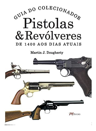 Libro Pistolas & Revolveres Guia Do Colecionador De Doughert