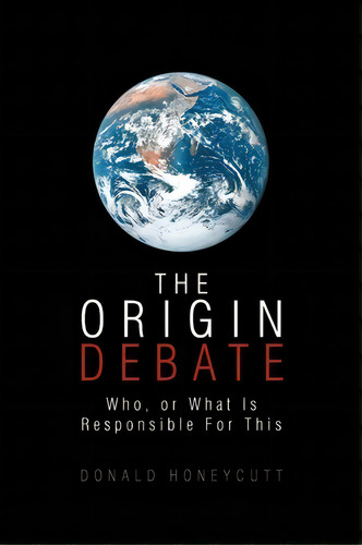 The Origin Debate, De Donald Honeycutt. Editorial Xlibris Corporation, Tapa Blanda En Inglés