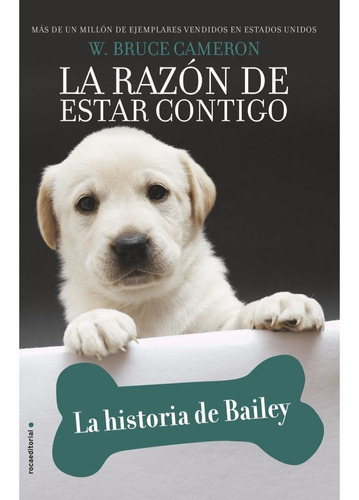 La Razón De Estar Contigo. La Historia De Bailey, De Bruce W. Cameron., Vol. No Aplica. Roca Editorial, Tapa Blanda En Español, 2020