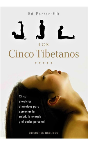 Los cinco tibetanos: Cinco ejercicios dinámicos para aumentar la salud, la energía y el poder personal, de Perter-Elk, Ed. Editorial Ediciones Obelisco, tapa blanda en español, 2008