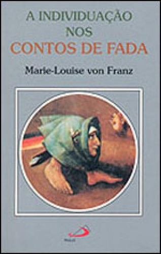 A Individuação Nos Contos De Fada, De Franz, Marie-louise Von. Editora Paulus, Capa Mole, Edição 4ª Edição - 1999 Em Português