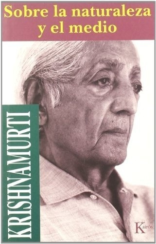 Sobre La Naturaleza Y El Medio - Jiddu Krishnamurti, De Jiddu Krishnamurti. Editorial Kairós En Español