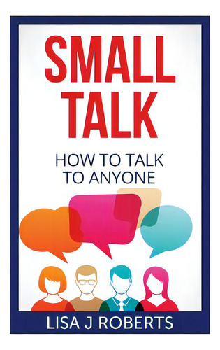 Small Talk: How To Talk To Anyone, De Roberts, Lisa J.. Editorial Createspace, Tapa Blanda En Inglés