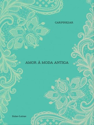 Amor À Moda Antiga, De Carpinejar, Fabrício. Editora Belas Letras, Capa Mole, Edição 1ª Edição - 2016 Em Português