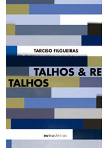 Livro: Talhos & Retalhos, De Filgueiras, Tarciso S.. Editora Outras Letras, Capa Mole Em Português, 2015