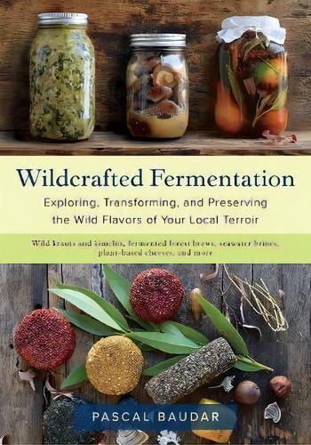 Wildcrafted Fermentation, De Pascal Baudar. Editorial Gardners En Inglés