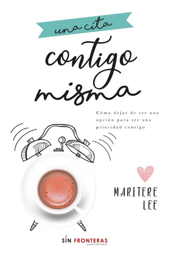 Una Cita Contigo Misma. Cómo Dejar De Ser Una Opción Para Ser Una Prioridad Contigo, De Maritere Lee. Editorial Sin Fronteras Grupo Editorial, Tapa Blanda, Edición 2019 En Español, 2019