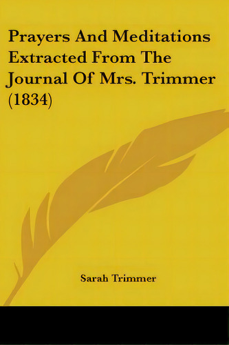 Prayers And Meditations Extracted From The Journal Of Mrs. Trimmer (1834), De Trimmer, Sarah. Editorial Kessinger Pub Llc, Tapa Blanda En Inglés