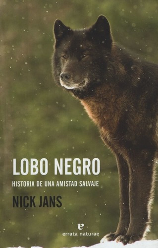 Libro Lobo Negro Historia De Una Amistad Salvaje - Nick Jans, De Jans, Nick. Editorial Errata Naturae, Tapa Blanda En Español, 2017