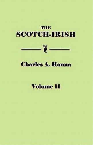 The Scotch-irish, Or The Scot In North Britain, North Ireland, And North America. In Two Volumes...., De Charles A. Hanna. Editorial Genealogical Publishing Company, Tapa Blanda En Inglés