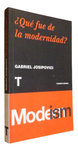 ¿qué Fue De La Modernidad? Gabriel Josipovici. Turner