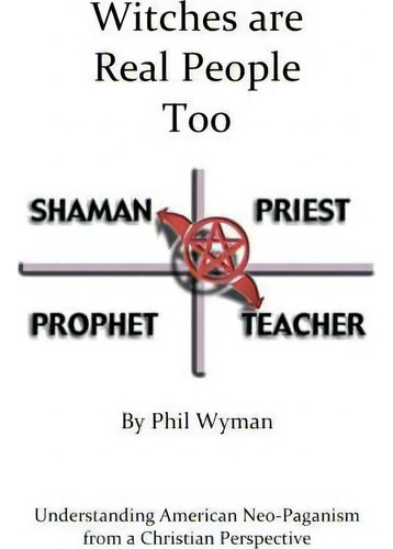 Witches Are Real People Too: Understanding American Neo-paganism From A Christian Perspective, De Phil Wyman., Vol. 1. Editorial Createspace Independent Publishing Platform, Tapa Blanda En Inglés