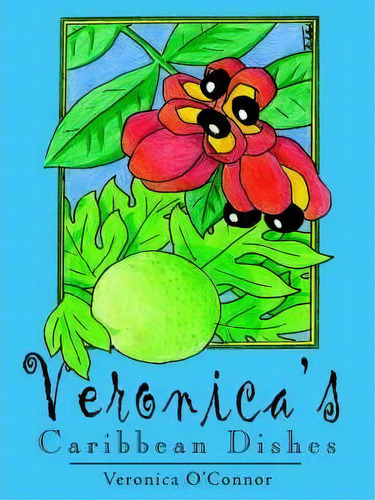 Veronica's Caribbean Dishes, De Veronica O'nor. Editorial Authorhouse, Tapa Blanda En Inglés