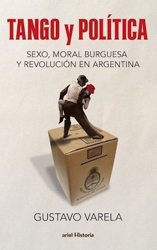 Tango Y Política: Sexo, Moral Y Revolución En Argentina - Gu