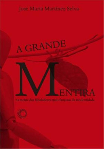 A grande mentira: Na mente dos fabuladores mais famosos da modernidade, de Selva, José Maria Martinez. Editora Perspectiva Ltda., capa mole em português, 2013