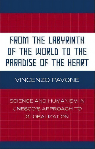 From The Labyrinth Of The World To The Paradise Of The Heart : Science And Humanism In Unesco's A..., De Vincenzo Pavone. Editorial Lexington Books, Tapa Dura En Inglés
