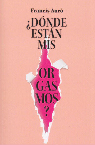 ¿Dónde Están Mis Orgasmos?, de Francis Aurò. Serie 8468546650, vol. 1. Editorial Bubok Publishing, tapa blanda, edición 2020 en español, 2020