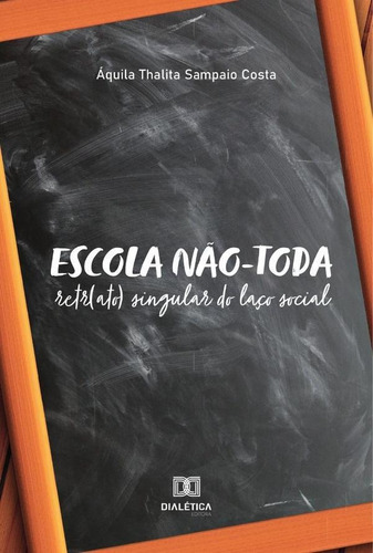 Escola não-toda, de Áquila Thalita Sampaio Costa. Editorial Dialética, tapa blanda en portugués, 2022