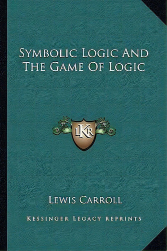 Symbolic Logic And The Game Of Logic, De Lewis, Carroll. Editorial Kessinger Publishing, Tapa Blanda En Inglés