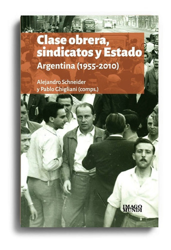 Clase Obrera Sindicatos Y Estado, De Alejandro Schneider. Editorial Imagomundi, Tapa Blanda En Español, 2016