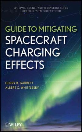 Guide To Mitigating Spacecraft Charging Effects - Henry B...