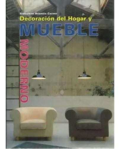 Decoracion Del Hogar Y Mueble Moderno, De Francisco Asensio Cerver. Editorial Konemann, Edición 1 En Español, 2005