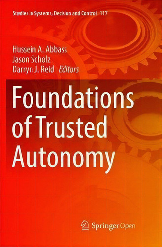 Foundations Of Trusted Autonomy, De Hussein A. Abbass. Studies In Systems, Decision And Control, Vol. 1. Editorial Springer International Publishing Ag, Tapa Blanda En Inglés