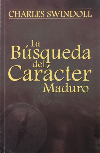 La Busqueda Del Caracter Maduro · Charles Swindoll Mundo His