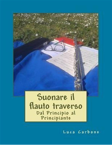 Suonare Il Flauto Traverso : Dal Principio Al Principiant...