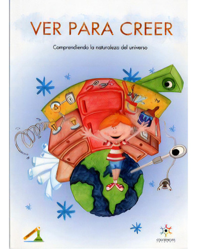 Ver Para Creer. Comprendiendo La Naturaleza Del Universo, De Germán Arenas Sicard. Serie 9583399688, Vol. 1. Editorial Colciencias, Tapa Blanda, Edición 2006 En Español, 2006