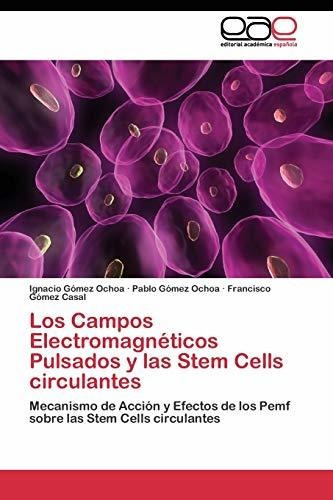 Los Campos Electromagneticos Pulsados Y Las Stem Cells Circulantes, De Gomez Ochoa Ignacio. Editorial Academica Espanola, Tapa Blanda En Español