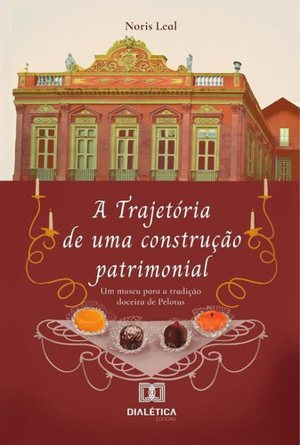 A Trajetória De Uma Construção Patrimonial, De Noris Mara Pacheco Martins Leal. Editorial Dialética, Tapa Blanda En Portugués, 2021