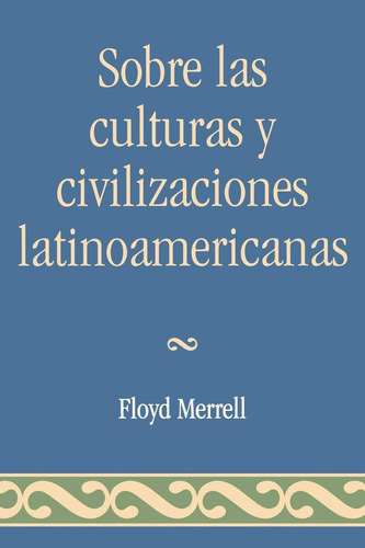 Sobre Las Culturas Y Civilizaciones Latinoamericanas (spanish Edition), De Merrell, Floyd. Editorial Upa, Tapa Blanda En Español