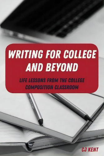 Writing For College And Beyond : Life Lessons From The College Composition Classroom, De Cj Kent., Vol. 1. Editorial Peter Lang Publishing Inc, Tapa Blanda En Inglés