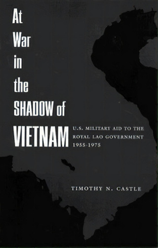 At War In The Shadow Of Vietnam : United States Military Aid To The Royal Lao Government, 1955-75, De Timothy N. Castle. Editorial Columbia University Press, Tapa Blanda En Inglés, 1995