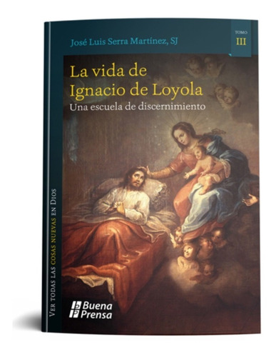 La Vida De Ignacio De Loyola. Una Escuela De Discernimiento