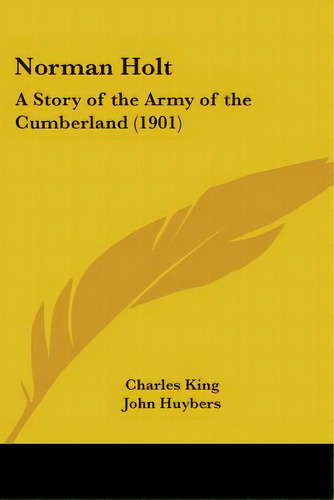 Norman Holt: A Story Of The Army Of The Cumberland (1901), De King, Charles. Editorial Kessinger Pub Llc, Tapa Blanda En Inglés